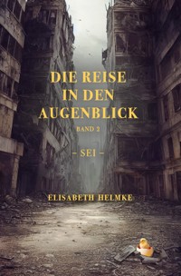 Die Reise in den Augenblick Band 2 -Sei- - Elisabeth Helmke - E-Book