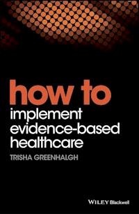 How to Implement Evidence-Based Healthcare - Trisha Greenhalgh - E-Book