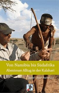 Von Namibia bis Südafrika - Abenteuer Alltag in der Kalahari - Daniel O. Bachmann - E-Book