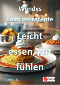 Wendys Lieblingsrezepte - Leicht essen, gut fühlen - Wendy G. - E-Book