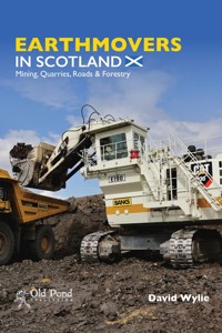 Earthmovers in Scotland: Mining, Quarries, Roads & Forestry - David Wylie - E-Book