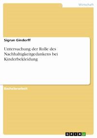 Untersuchung der Rolle des Nachhaltigkeitgedankens bei Kinderbekleidung - Sigrun Gindorff - E-Book