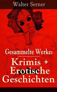 Gesammelte Werke: Krimis + Erotische Geschichten - Walter Serner - E-Book