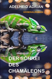 Der Schrei des Chamäleons - Adelheid Adrian - E-Book
