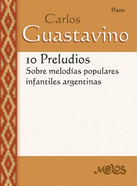 10 Preludios sobre melodías populares infantiles argentinas - Carlos Guastavino - E-Book