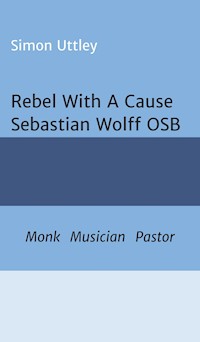 Rebel With A Cause - Sebastian Wolff OSB - Simon Uttley - E-Book