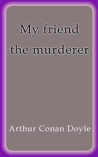 My friend the murderer - Arthur Conan Doyle - E-Book