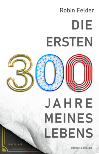 Die ersten 300 Jahre meines Lebens - Robin Felder - E-Book