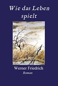 Wie das Leben spielt - Werner Friedrich - E-Book