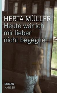 Heute wär ich mir lieber nicht begegnet - Herta Müller - E-Book
