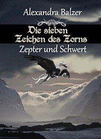 Die sieben Zeichen des Zorns: Zepter und Schwert - Alexandra Balzer - E-Book