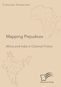 Mapping Prejudices. Africa and India in Colonial Fiction - Franziska Schweitzer - E-Book