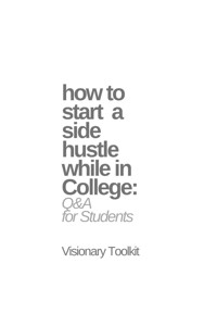 How to Start a Side Hustle While in College: Q&A for Students - Visionary Toolkit - E-Book