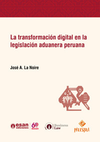 La transformación digital en la legislación aduanera peruana - José Antonio La Noire - E-Book