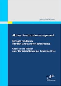 Aktives Kreditrisikomanagement: Einsatz moderner Kreditrisikotransferinstrumente - Sebastian Thamm - E-Book