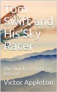 Tom Swift and His Sky Racer; Or, The Quickest Flight on Record - Victor Appleton - E-Book