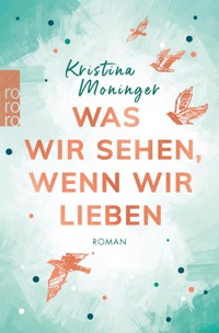 Was wir sehen, wenn wir lieben - Kristina Moninger - E-Book