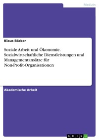 Soziale Arbeit und Ökonomie. Sozialwirtschaftliche Dienstleistungen und Managementansätze für Non-Profit-Organisationen - Klaus Bäcker - E-Book