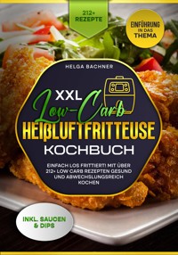 XXL Low-Carb Heißlufrfritteuse Kochbuch - Helga Bachner - E-Book