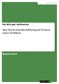 Max Frischs Amerika-Erfahrung als Ferment seines Erzählens - Ute Witt geb. Hoffmeister - E-Book
