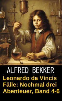 Leonardo da Vincis Fälle: Nochmal drei Abenteuer, Band 4-6 - Alfred Bekker - E-Book