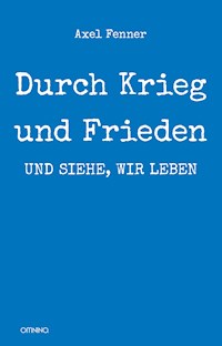 Durch Krieg und Frieden: und siehe, wir leben - Axel Fenner - E-Book