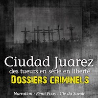 Dossiers Criminels : Ciudad Juarez, Terrain de jeu pour serial killer - John Mac - Hörbuch