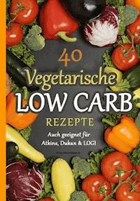 40 Vegetarische Low Carb Rezepte - Atkins Diaetplan.de - E-Book