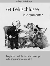 64 Fehlschlüsse in Argumenten - Albert Mößmer - E-Book