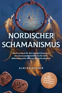 Nordischer Schamanismus: Das Praxisbuch für den richtigen Einstieg in die schamanische Seelenreise für mehr Selbsterkenntnis, Heilung und Verbundenheit - inkl. Heilrituale, Traumarbeit, Runen lesen - Almina Olsson - E-Book + Hörbuch