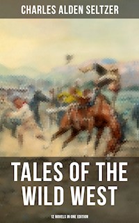 Tales of the Wild West - 12 Novels in One Edition - Charles Alden Seltzer - E-Book