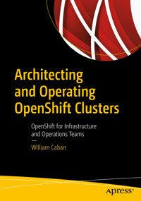 Architecting and Operating OpenShift Clusters - William Caban - E-Book