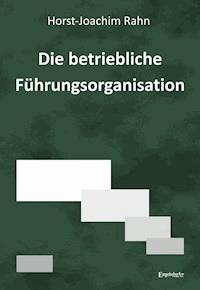Die betriebliche Führungsorganisation - Horst-Joachim Rahn - E-Book
