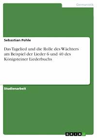 Das Tagelied und die Rolle des Wächters am Beispiel der Lieder 6 und 40 des Königsteiner Liederbuchs - Sebastian Pohle - E-Book