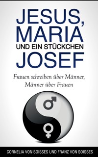 Jesus, Maria & ein Stückchen Josef - Frauen schreiben über Männer, Männer über Frauen - Cornelia von Soisses - E-Book