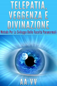 Telepatia, veggenza e divinazione - metodo per lo sviluppo delle facoltà paranormali - aa.vv - E-Book