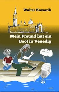 Mein Freund hat ein Boot in Venedig - Walter Kowarik - E-Book