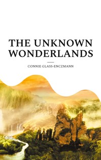 The unknown wonderlands - Connie Glass-Enczmann - E-Book