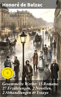 Gesammelte Werke: 15 Romane, 27 Erzählungen, 2 Novellen, 2 Abhandlungen & Essays - Honore de Balzac - E-Book