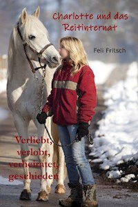 Charlotte und das Reitinternat - Verliebt, verlobt, verheiratet, geschieden - Feli Fritsch - E-Book