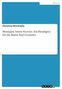 Montagne Sainte-Victoire. Ein Paradigma für die Kunst Paul Cézannes - Christina Hirschochs - E-Book