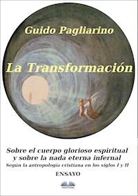 La Transformación: Sobre El Cuerpo Glorioso Espiritual Y Sobre La Nada Eterna Infernal - Guido Pagliarino - E-Book