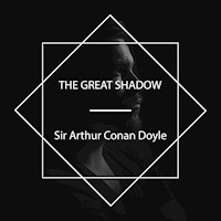 The Great Shadow - Sir Arthur Conan Doyle - Hörbuch