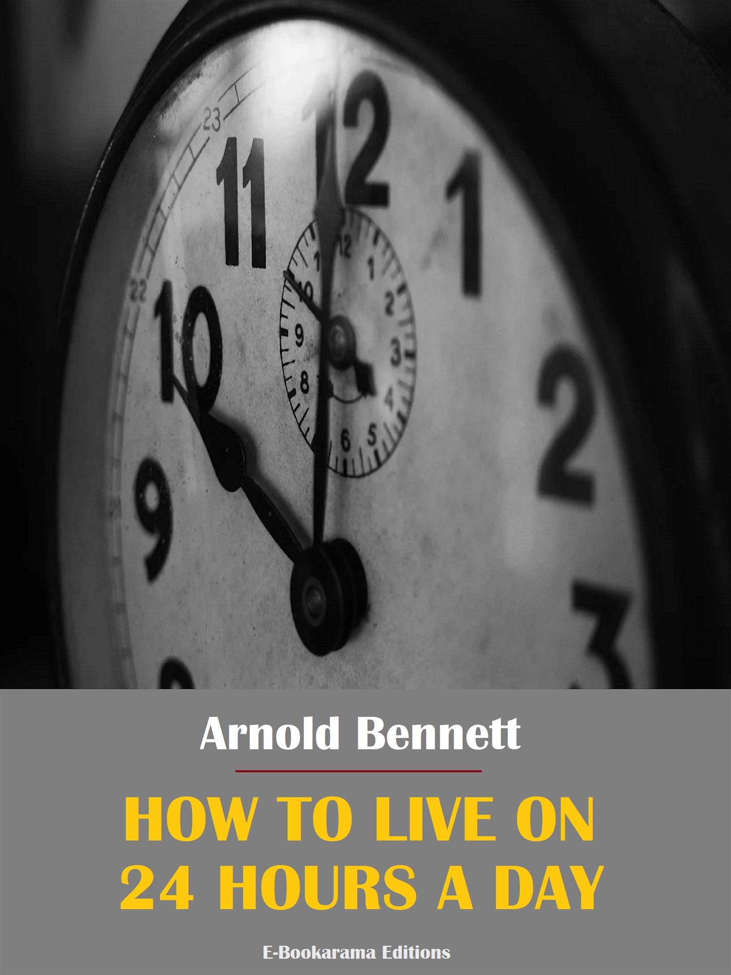 How to Live on 24 Hours a Day - Arnold Bennett - E-Book