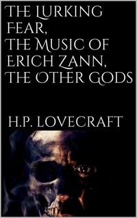 The Lurking Fear, The Music of Erich Zann,  The Other Gods - H. P. Lovecraft - E-Book