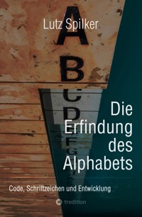 Die Erfindung des Alphabets - Lutz Spilker - E-Book