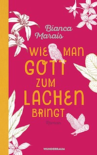 Wie man Gott zum Lachen bringt - Bianca Marais - E-Book