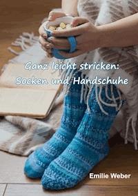 Ganz leicht stricken: Socken und Handschuhe - Emilie Weber - E-Book