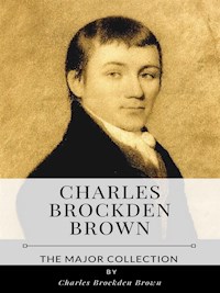 Charles Brockden Brown – The Major Collection - Charles Brockden Brown - E-Book
