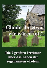 Glaubt ihr etwa, wir wären tot?! - Josef F. Justen - E-Book